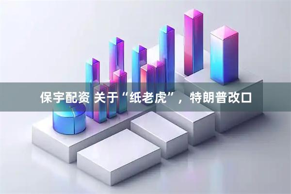 保宇配资 关于“纸老虎”，特朗普改口
